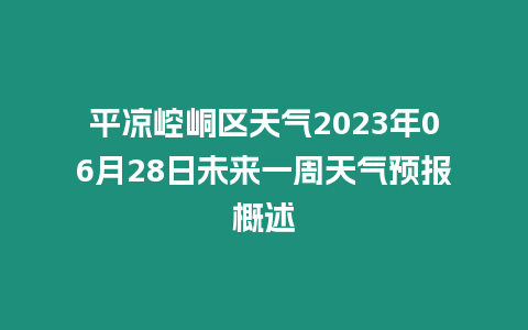 平?jīng)鲠轻紖^(qū)天氣2023年06月28日未來一周天氣預(yù)報(bào)概述