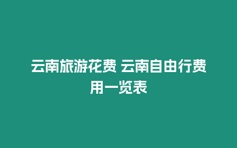 云南旅游花費 云南自由行費用一覽表