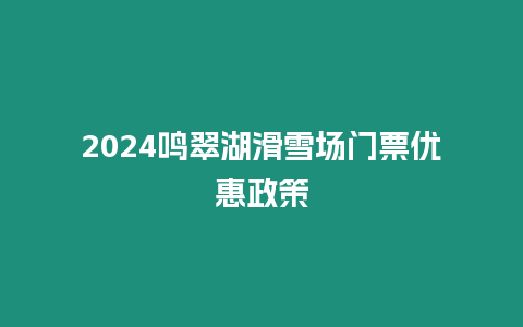 2024鳴翠湖滑雪場門票優(yōu)惠政策