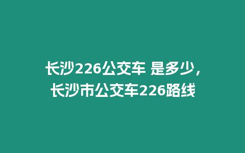 長沙226公交車 是多少，長沙市公交車226路線