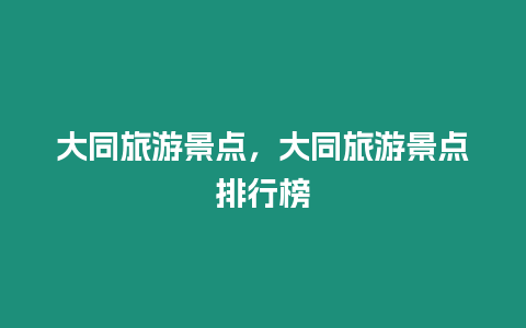 大同旅游景點，大同旅游景點排行榜