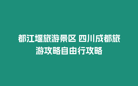 都江堰旅游景區 四川成都旅游攻略自由行攻略