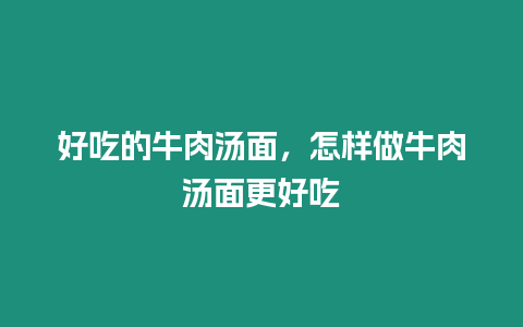 好吃的牛肉湯面，怎樣做牛肉湯面更好吃