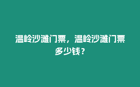 溫嶺沙灘門票，溫嶺沙灘門票多少錢？