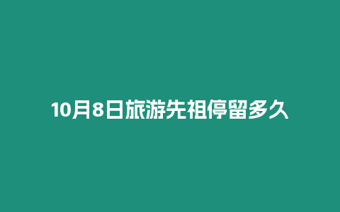 10月8日旅游先祖停留多久