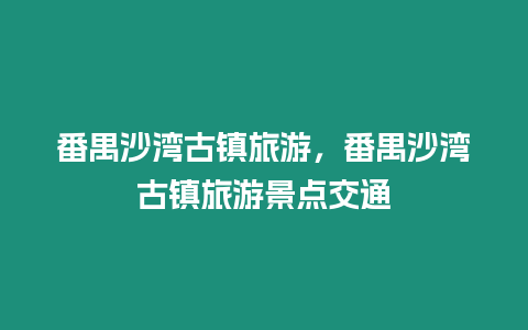 番禺沙灣古鎮(zhèn)旅游，番禺沙灣古鎮(zhèn)旅游景點(diǎn)交通