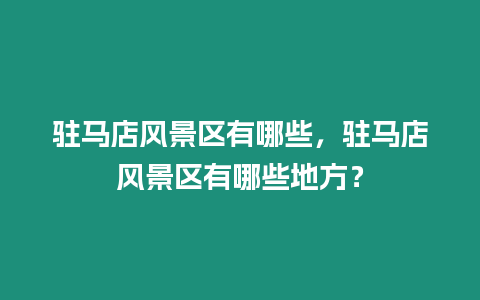 駐馬店風景區(qū)有哪些，駐馬店風景區(qū)有哪些地方？