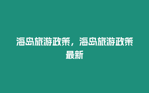 海島旅游政策，海島旅游政策最新