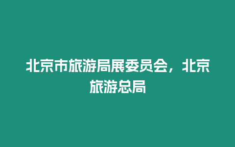 北京市旅游局展委員會，北京旅游總局