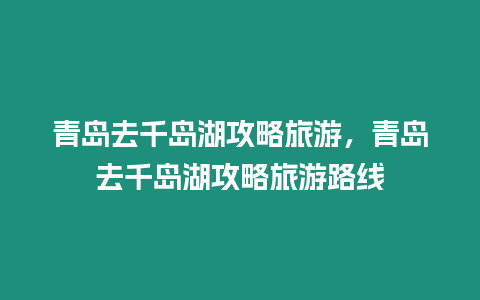 青島去千島湖攻略旅游，青島去千島湖攻略旅游路線