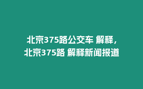 北京375路公交車 解釋，北京375路 解釋新聞報道