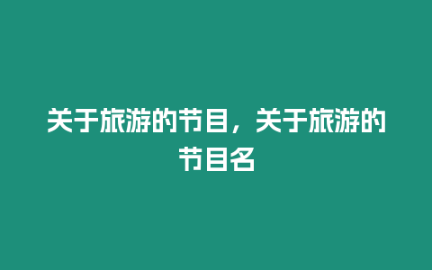 關于旅游的節目，關于旅游的節目名