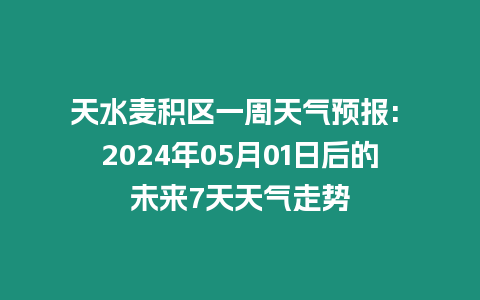 天水麥積區一周天氣預報: 2024年05月01日后的未來7天天氣走勢