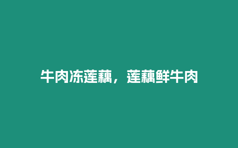 牛肉凍蓮藕，蓮藕鮮牛肉