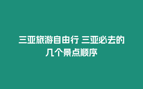 三亞旅游自由行 三亞必去的幾個景點順序