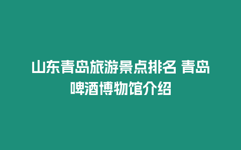 山東青島旅游景點排名 青島啤酒博物館介紹