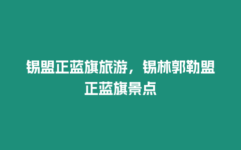 錫盟正藍旗旅游，錫林郭勒盟正藍旗景點