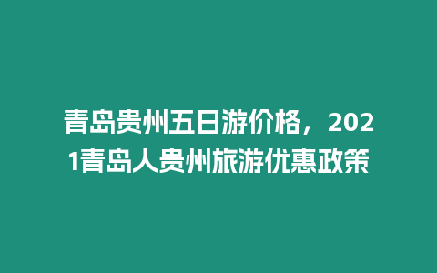 青島貴州五日游價格，2021青島人貴州旅游優惠政策