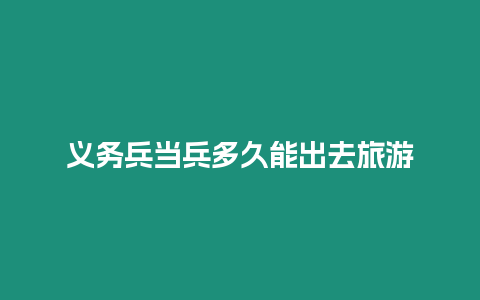 義務兵當兵多久能出去旅游