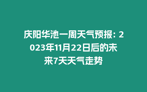 慶陽華池一周天氣預報: 2023年11月22日后的未來7天天氣走勢