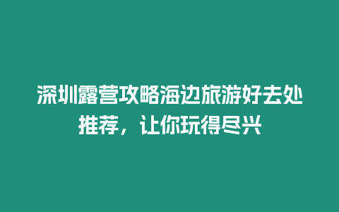 深圳露營攻略海邊旅游好去處推薦，讓你玩得盡興