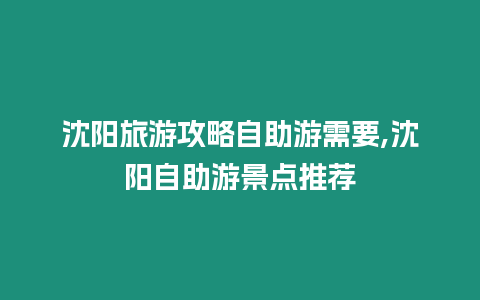 沈陽旅游攻略自助游需要,沈陽自助游景點推薦