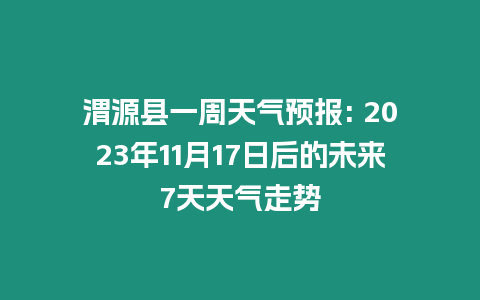 渭源縣一周天氣預報: 2023年11月17日后的未來7天天氣走勢