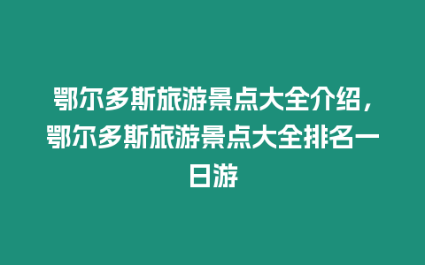 鄂爾多斯旅游景點大全介紹，鄂爾多斯旅游景點大全排名一日游