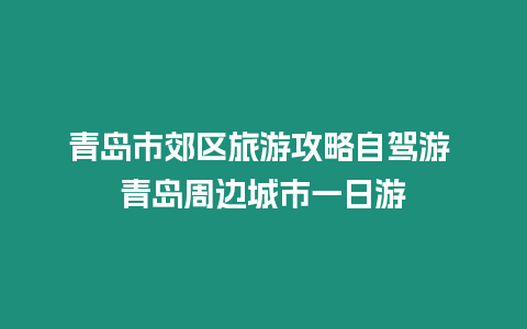 青島市郊區(qū)旅游攻略自駕游 青島周邊城市一日游