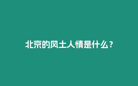 北京的風土人情是什么？