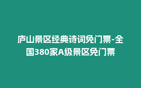 廬山景區經典詩詞免門票-全國380家A級景區免門票