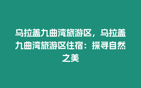 烏拉蓋九曲灣旅游區，烏拉蓋九曲灣旅游區住宿：探尋自然之美