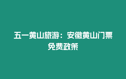 五一黃山旅游：安徽黃山門票免費政策