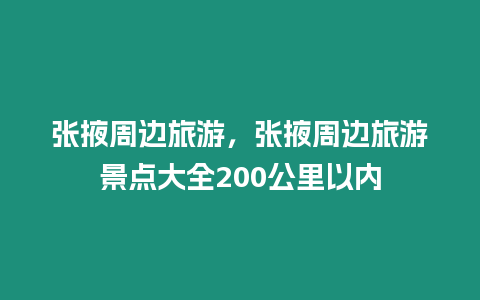 張掖周邊旅游，張掖周邊旅游景點大全200公里以內