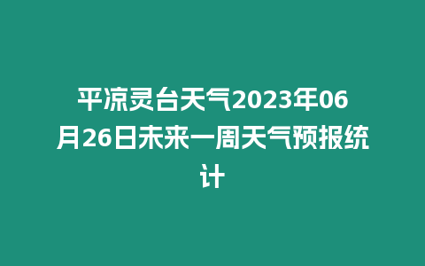 平涼靈臺天氣2023年06月26日未來一周天氣預報統計