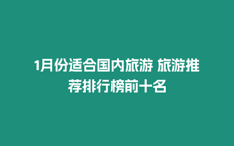 1月份適合國內(nèi)旅游 旅游推薦排行榜前十名