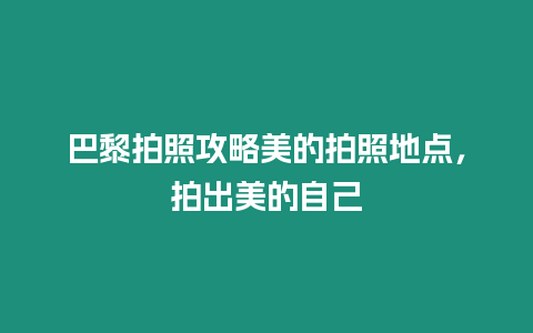 巴黎拍照攻略美的拍照地點(diǎn)，拍出美的自己