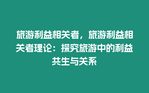 旅游利益相關者，旅游利益相關者理論：探究旅游中的利益共生與關系