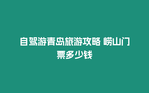 自駕游青島旅游攻略 嶗山門票多少錢