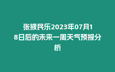 張掖民樂2023年07月18日后的未來一周天氣預(yù)報分析