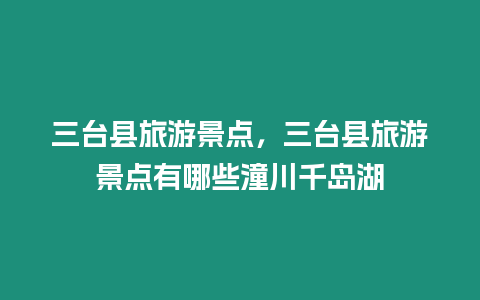 三臺縣旅游景點，三臺縣旅游景點有哪些潼川千島湖