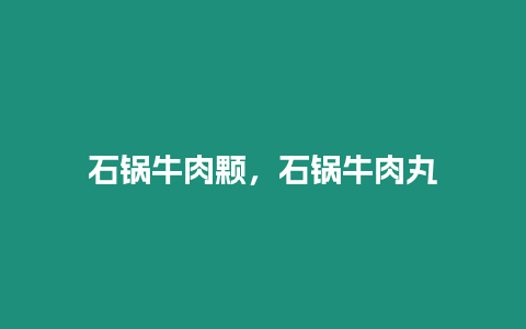 石鍋牛肉顆，石鍋牛肉丸