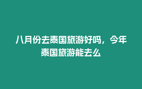 八月份去泰國(guó)旅游好嗎，今年泰國(guó)旅游能去么