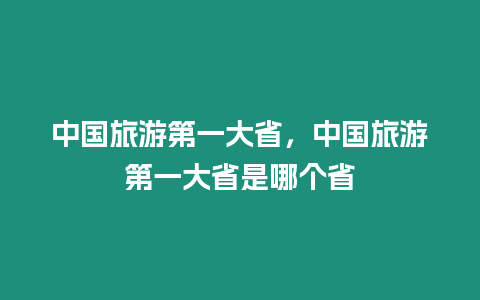 中國旅游第一大省，中國旅游第一大省是哪個省