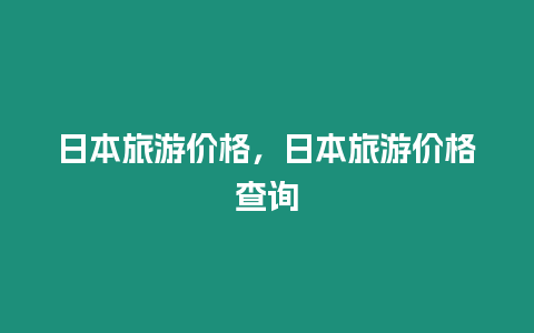 日本旅游價格，日本旅游價格查詢