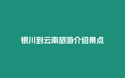 銀川到云南旅游介紹景點