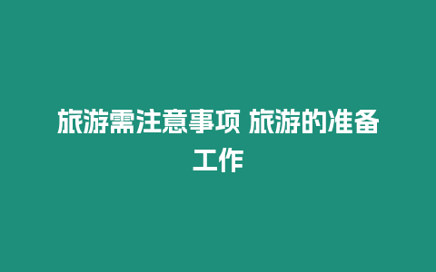 旅游需注意事項 旅游的準備工作