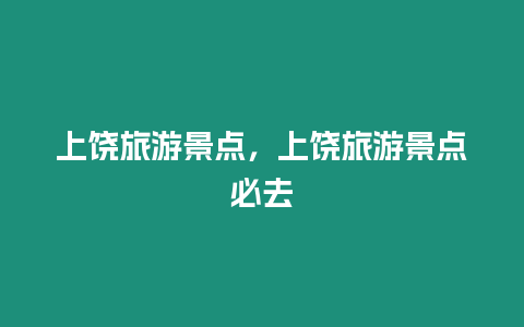 上饒旅游景點，上饒旅游景點必去