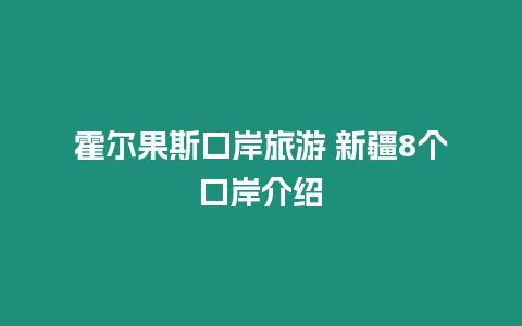 霍爾果斯口岸旅游 新疆8個(gè)口岸介紹