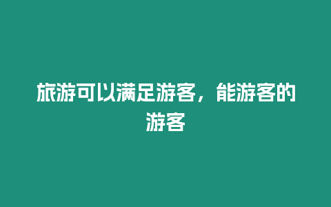 旅游可以滿足游客，能游客的游客